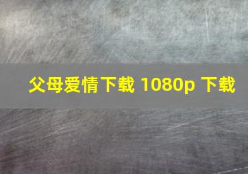 父母爱情下载 1080p 下载